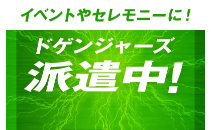 イベントやセレモニーに！ドゲンジャーズ派遣中！