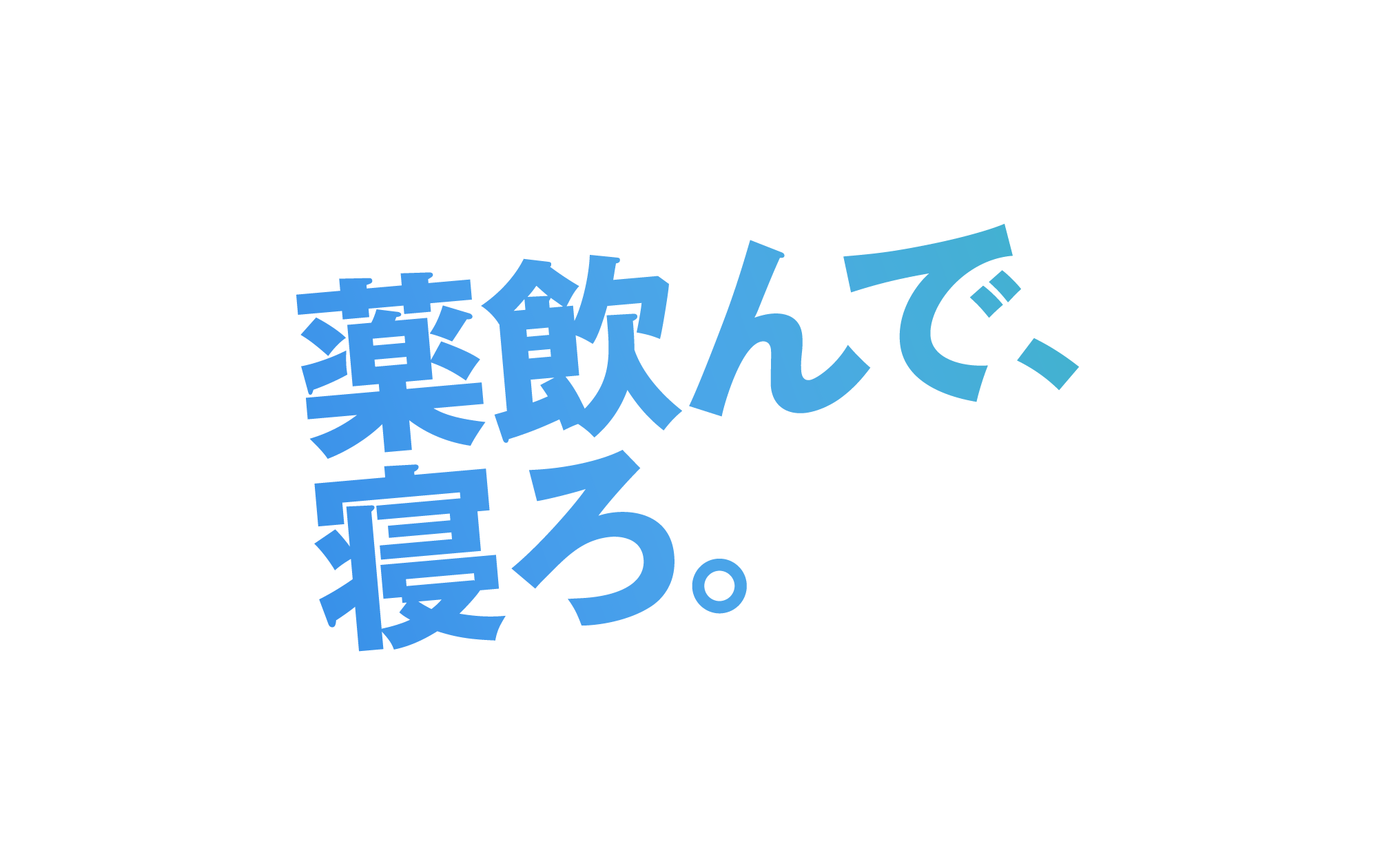 薬飲んで、寝ろ。